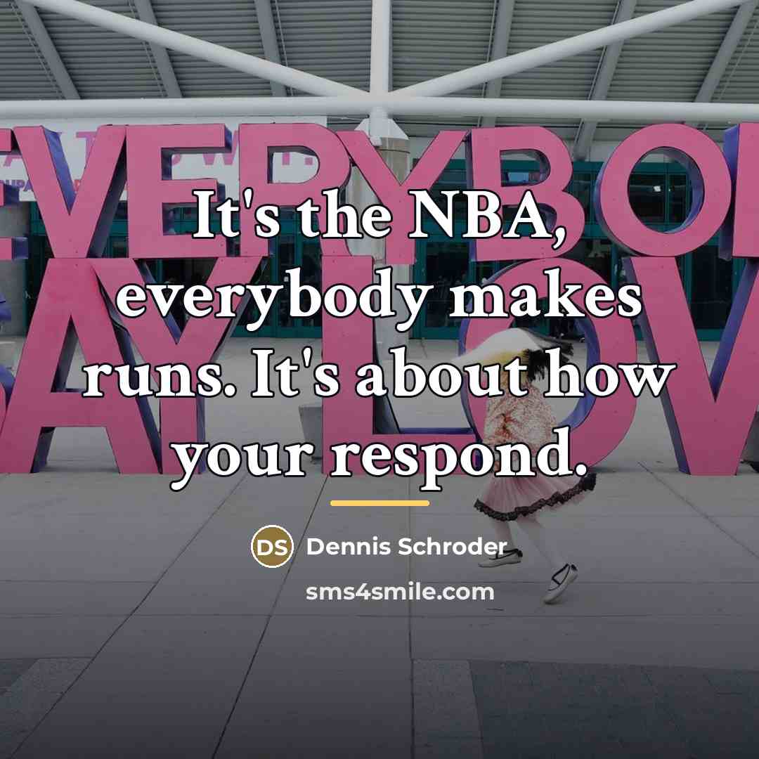 “It's the NBA, everybody makes runs. It's about how your…” quote by Dennis Schroder