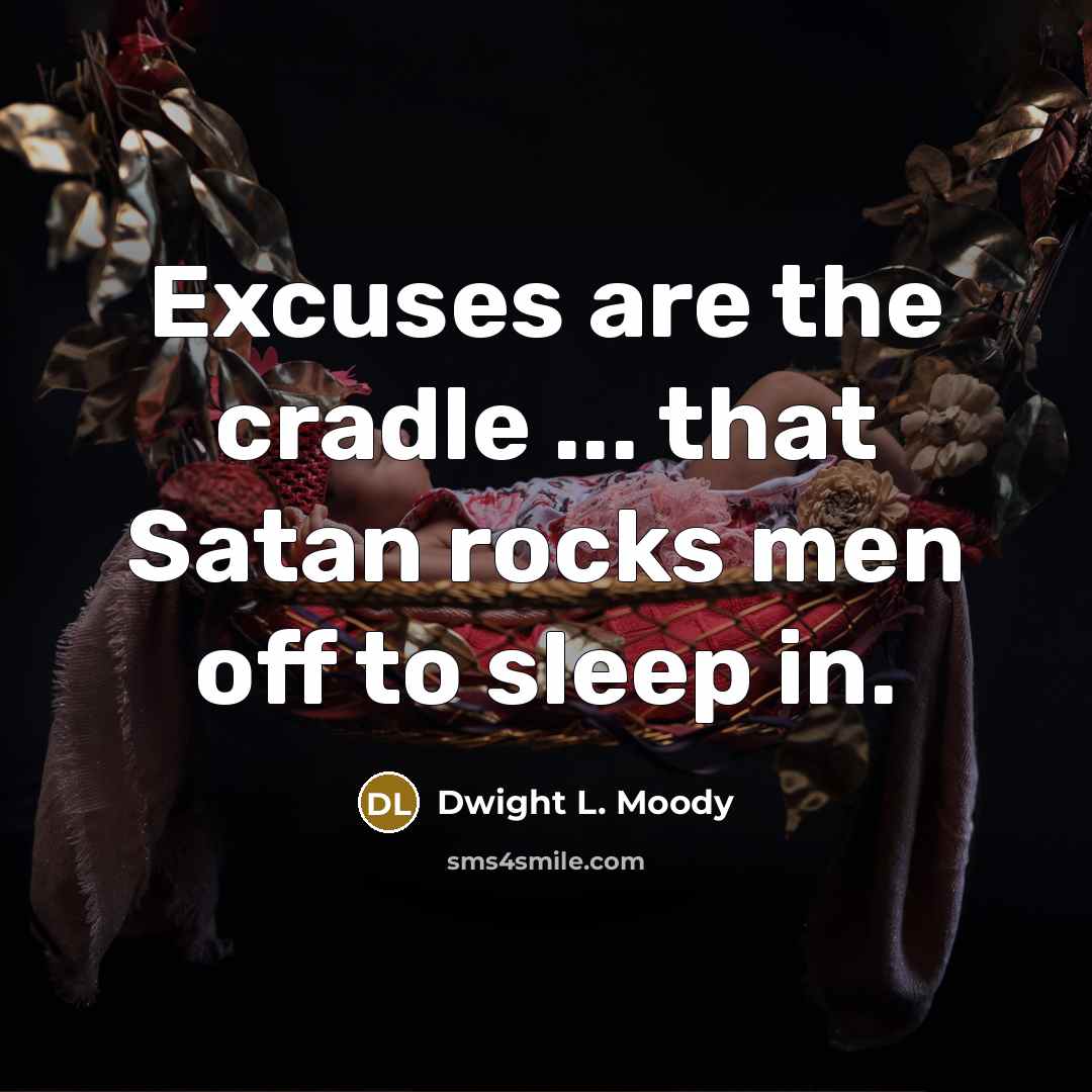 “Excuses are the cradle ... that Satan rocks men off…” quote by Dwight L. Moody