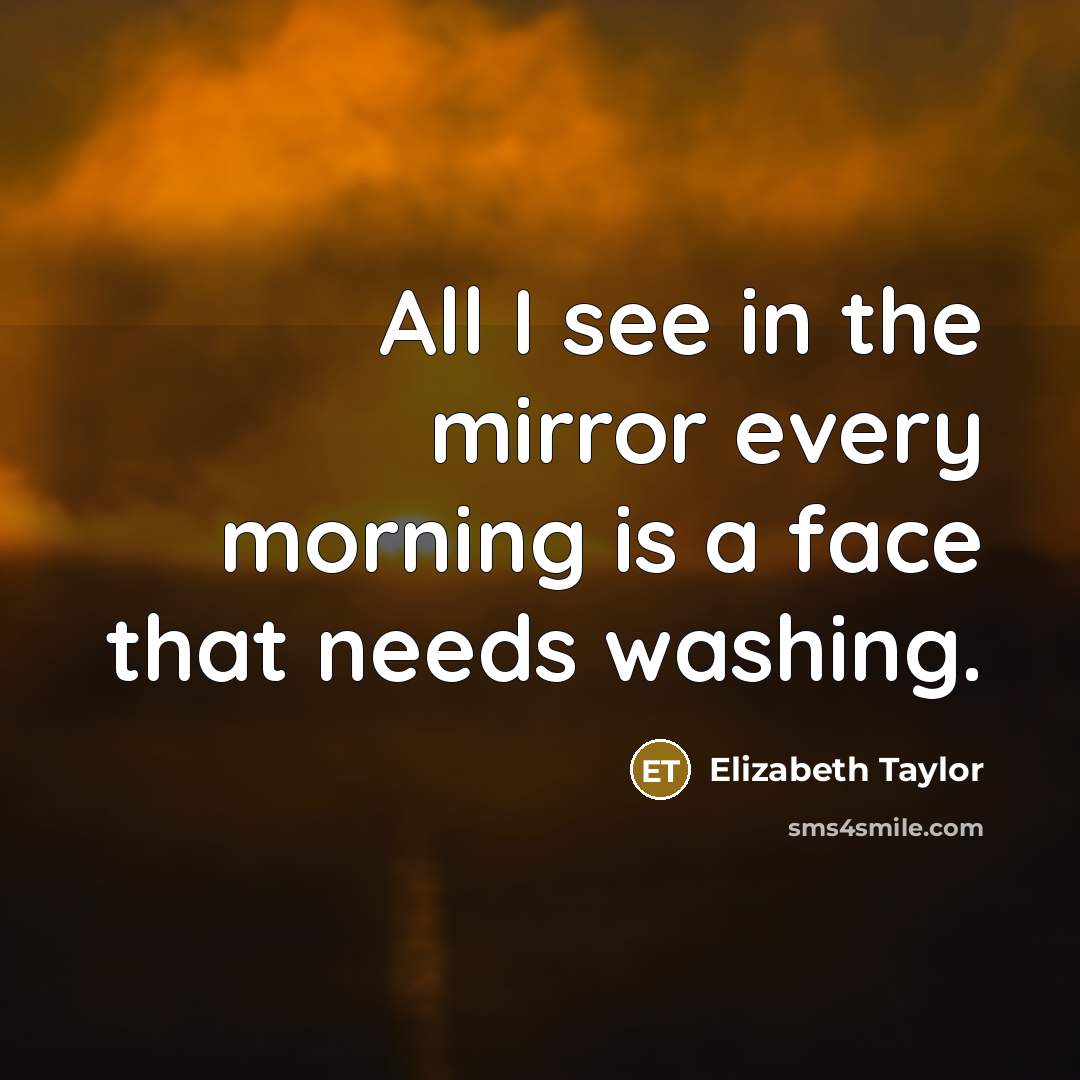 “All I see in the mirror every morning is a…” quote by Elizabeth Taylor