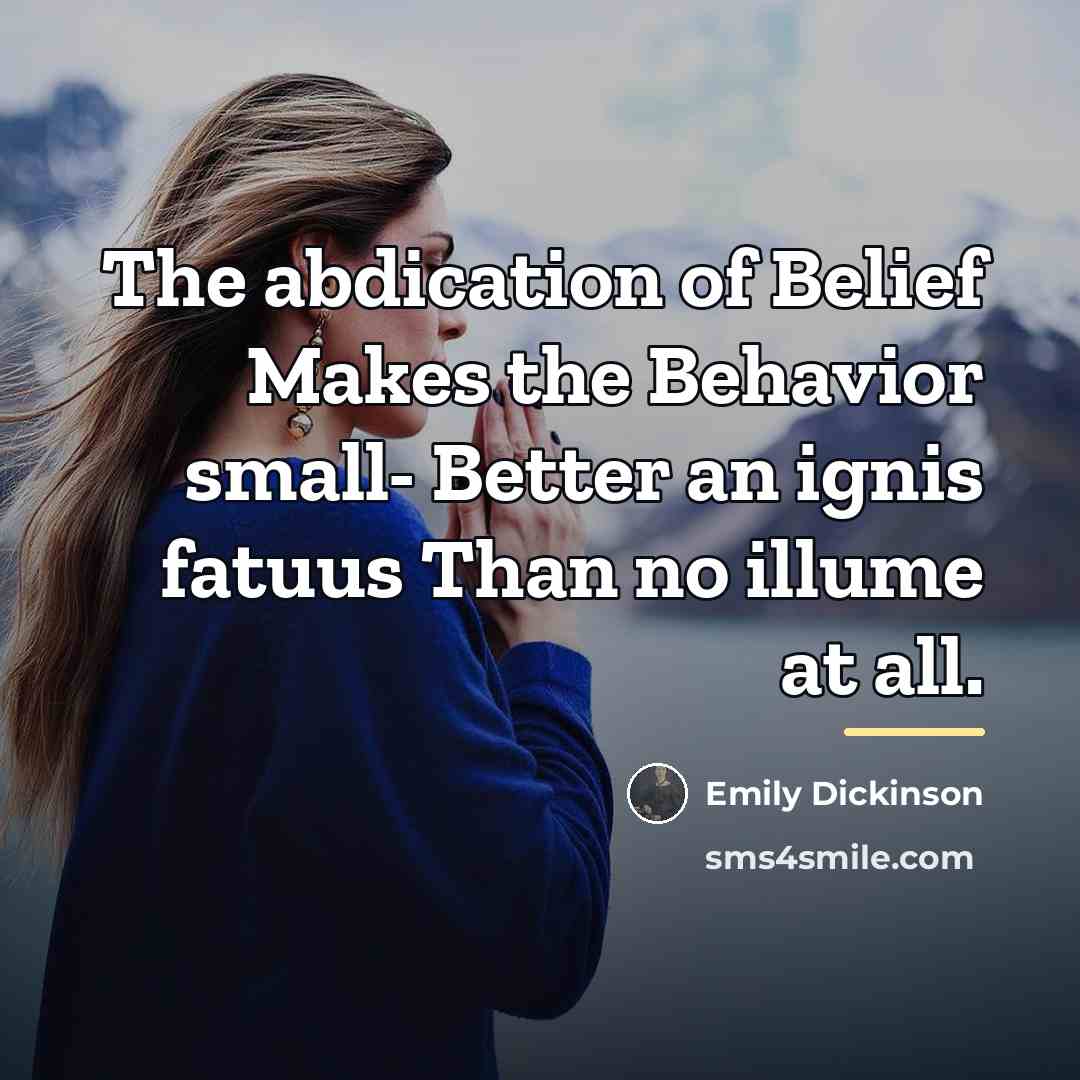 “The abdication of Belief Makes the Behavior small- Better an…” quote by Emily Dickinson