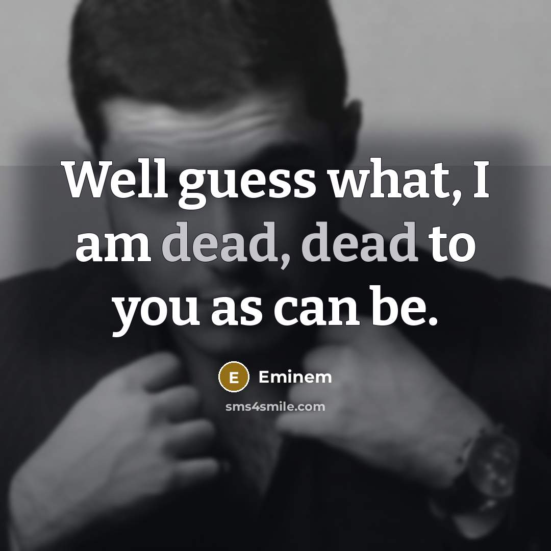 “Well guess what, I am dead, dead to you as…” quote by Eminem