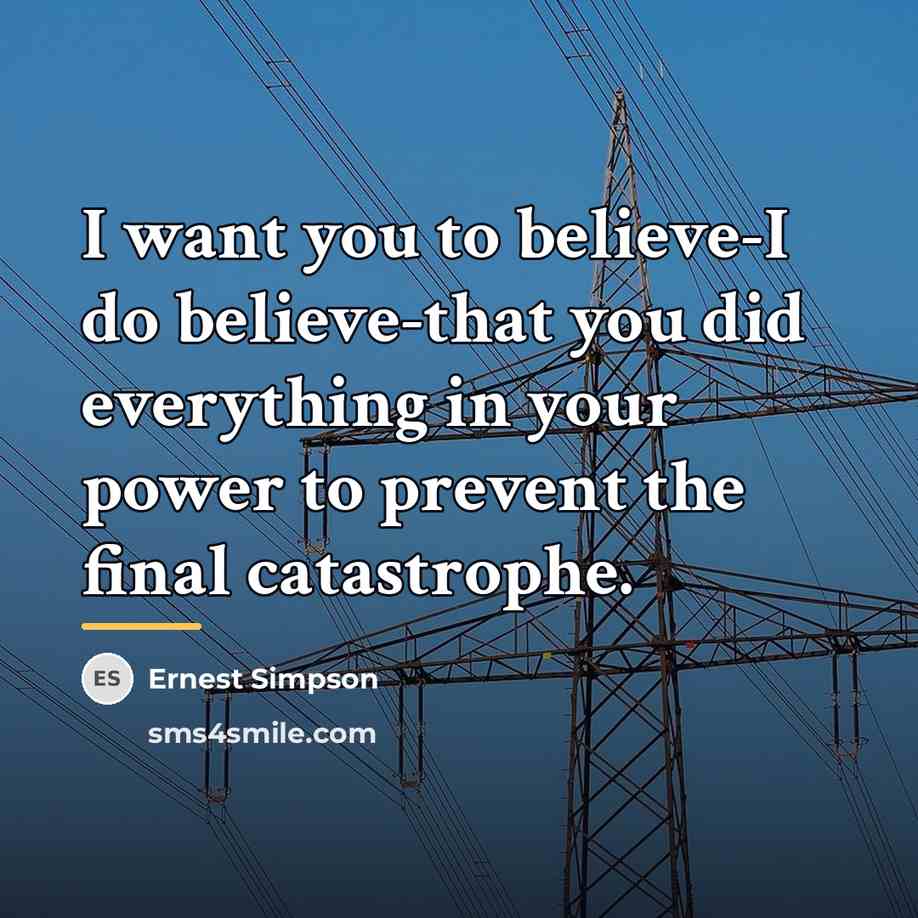 “I want you to believe-I do believe-that you did everything…” quote by Ernest Simpson