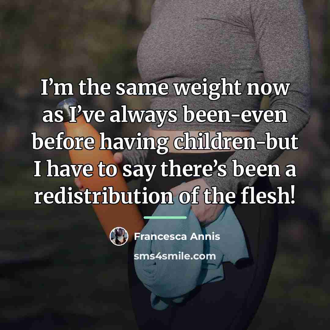 “I’m the same weight now as I’ve always been-even before…” quote by Francesca Annis
