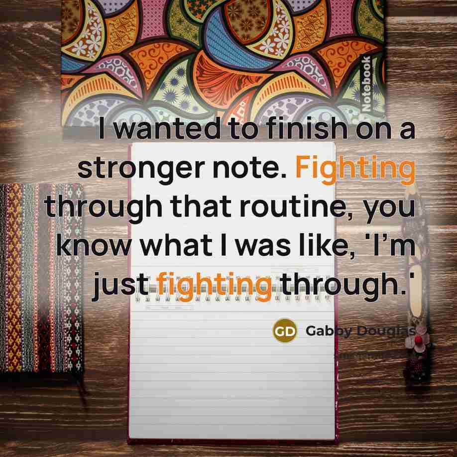 “I wanted to finish on a stronger note. Fighting through…” quote by Gabby Douglas