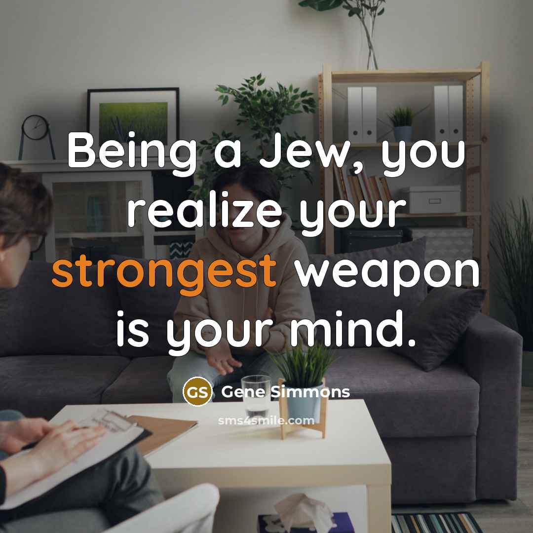 “Being a Jew, you realize your strongest weapon is your…” quote by Gene Simmons