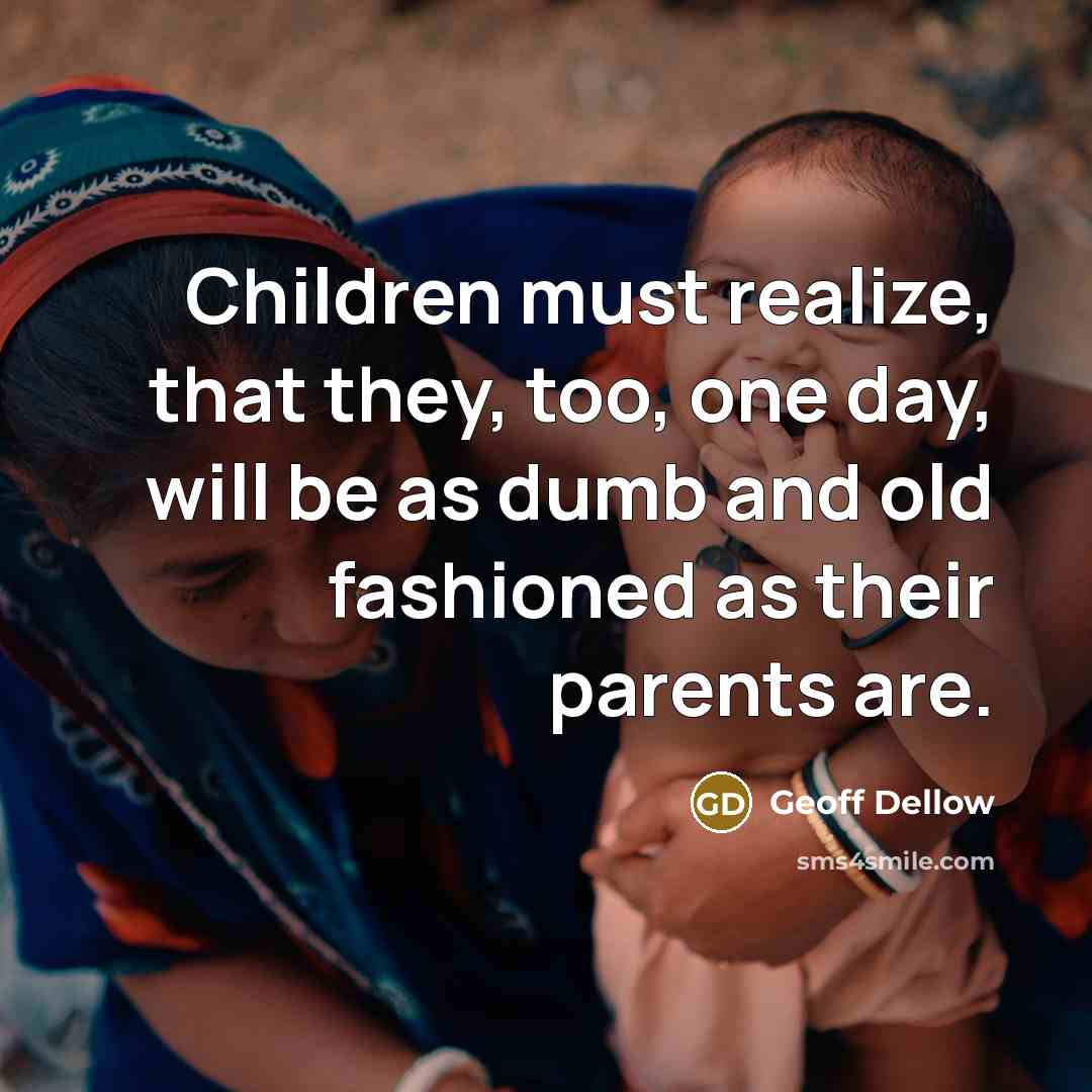 “Children must realize, that they, too, one day, will be…” quote by Geoff Dellow