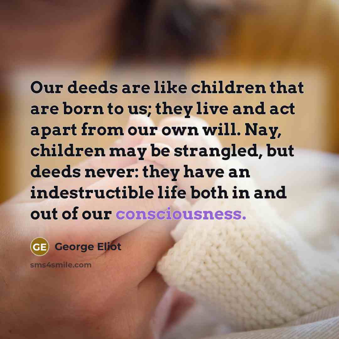 “Our deeds are like children that are born to us;…” quote by George Eliot