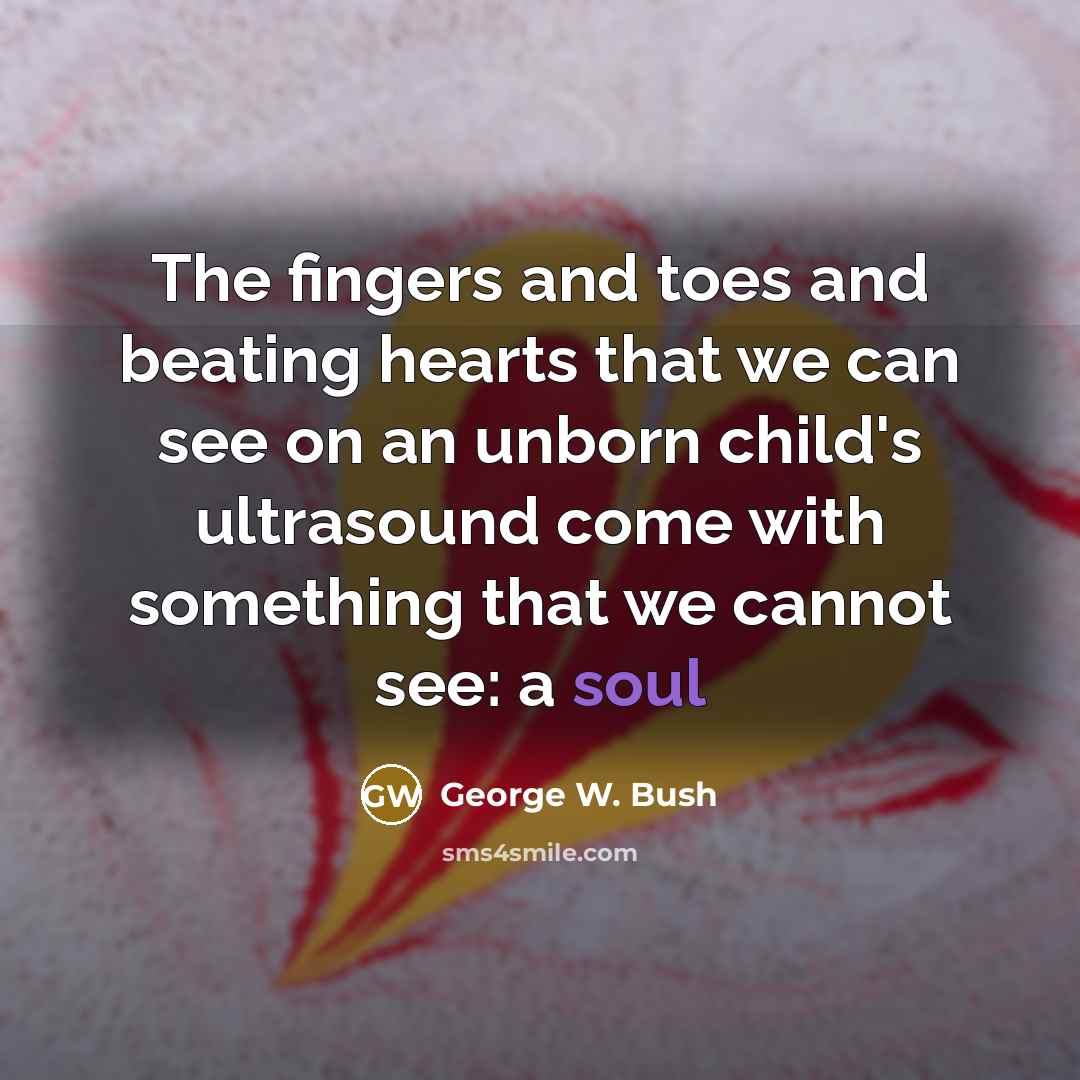 “The fingers and toes and beating hearts that we can…” quote by George W. Bush