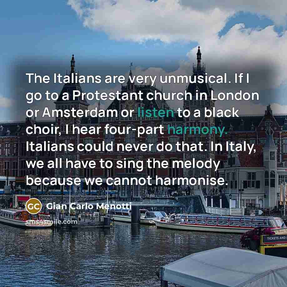 “The Italians are very unmusical. If I go to a…” quote by Gian Carlo Menotti