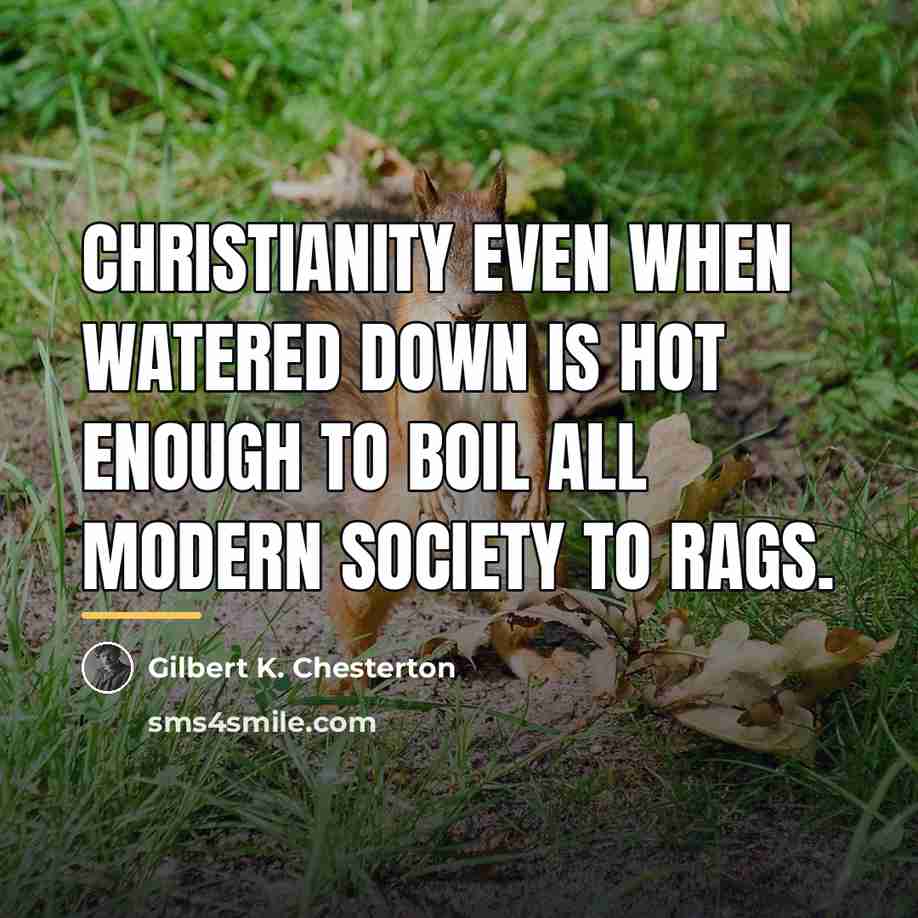 “Christianity even when watered down is hot enough to boil…” quote by Gilbert K. Chesterton