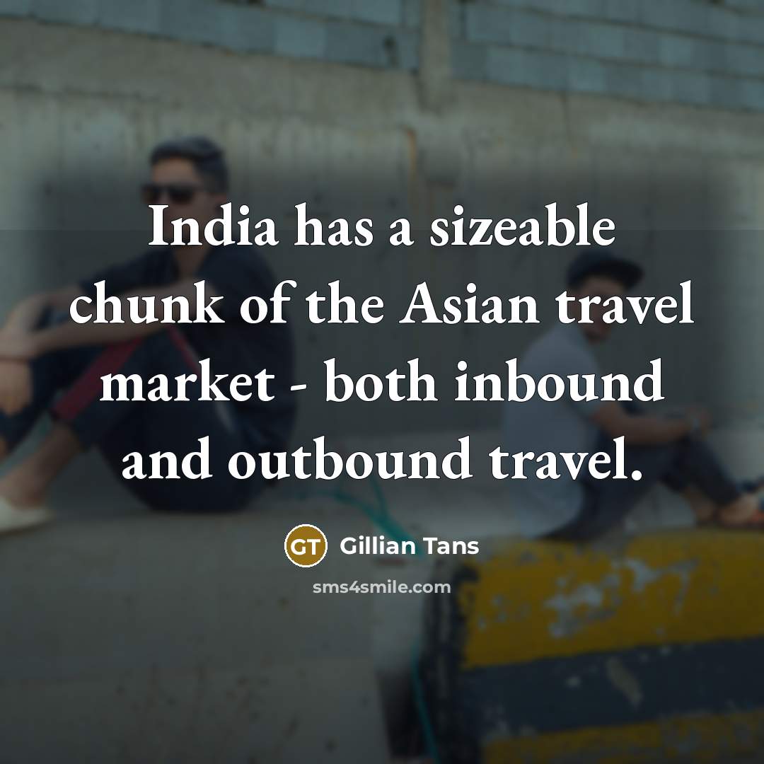 “India has a sizeable chunk of the Asian travel market…” quote by Gillian Tans