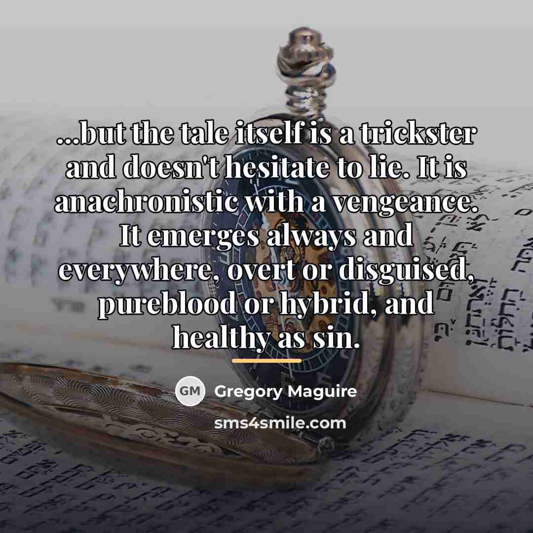 “...but the tale itself is a trickster and doesn't hesitate…” quote by Gregory Maguire