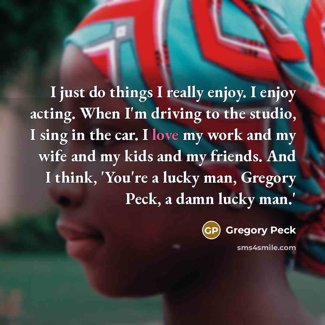 “I just do things I really enjoy. I enjoy acting.…” quote by Gregory Peck
