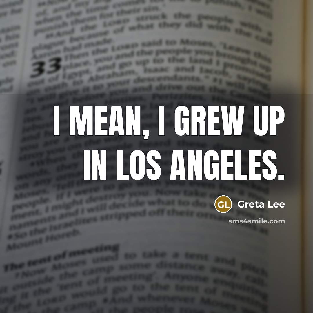 “I mean, I grew up in Los Angeles.…” quote by Greta Lee