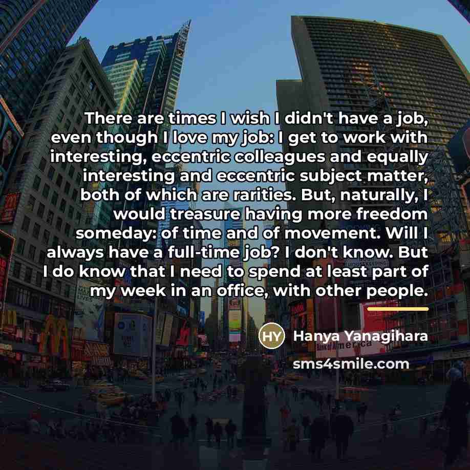 “There are times I wish I didn't have a job,…” quote by Hanya Yanagihara