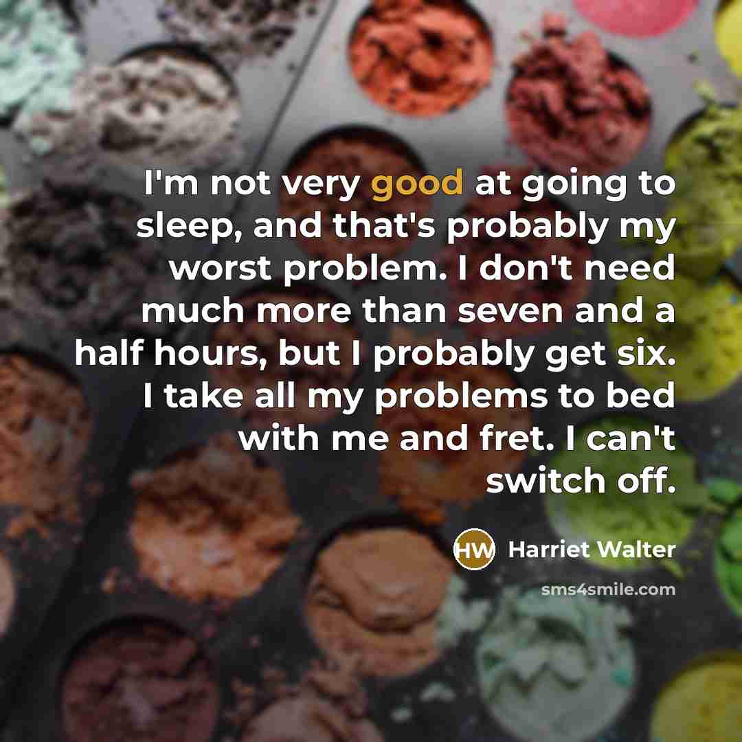 “I'm not very good at going to sleep, and that's…” quote by Harriet Walter