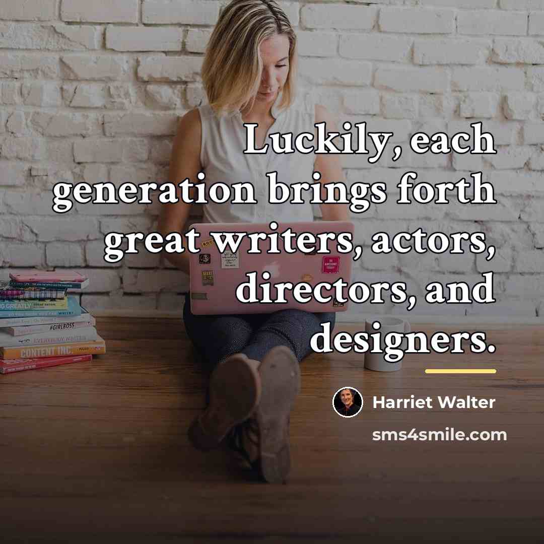 “Luckily, each generation brings forth great writers, actors, directors, and…” quote by Harriet Walter