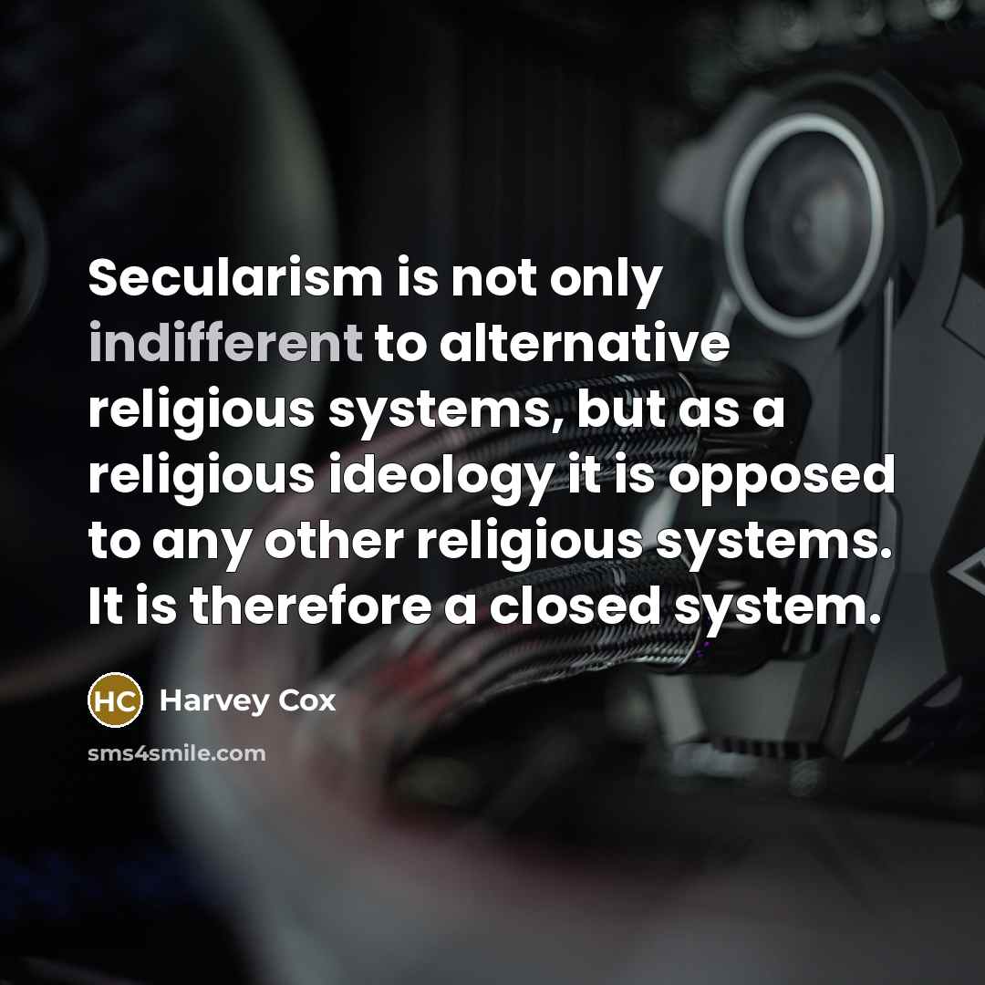 “Secularism is not only indifferent to alternative religious systems, but…” quote by Harvey Cox