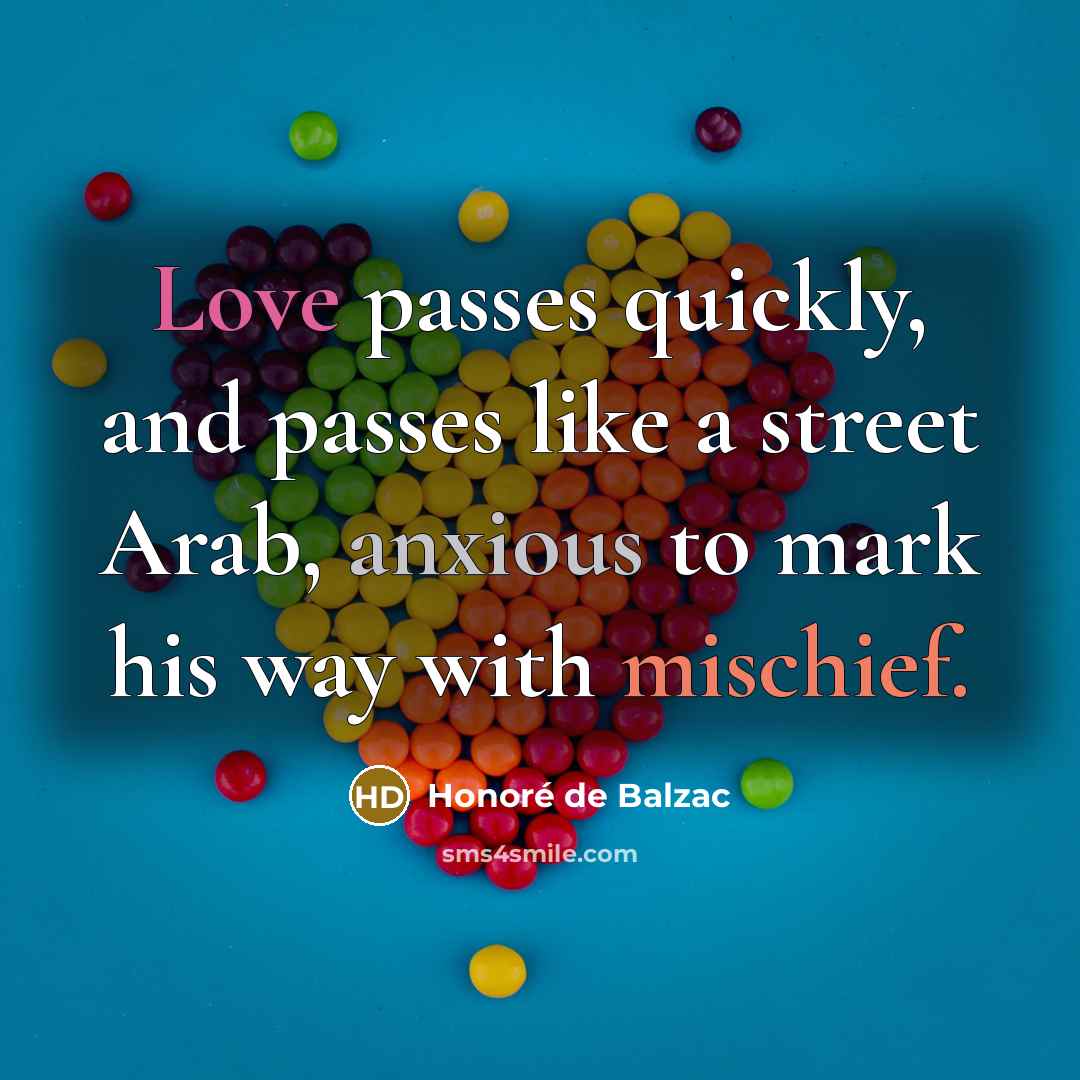 “Love passes quickly, and passes like a street Arab, anxious…” quote by Honore de Balzac