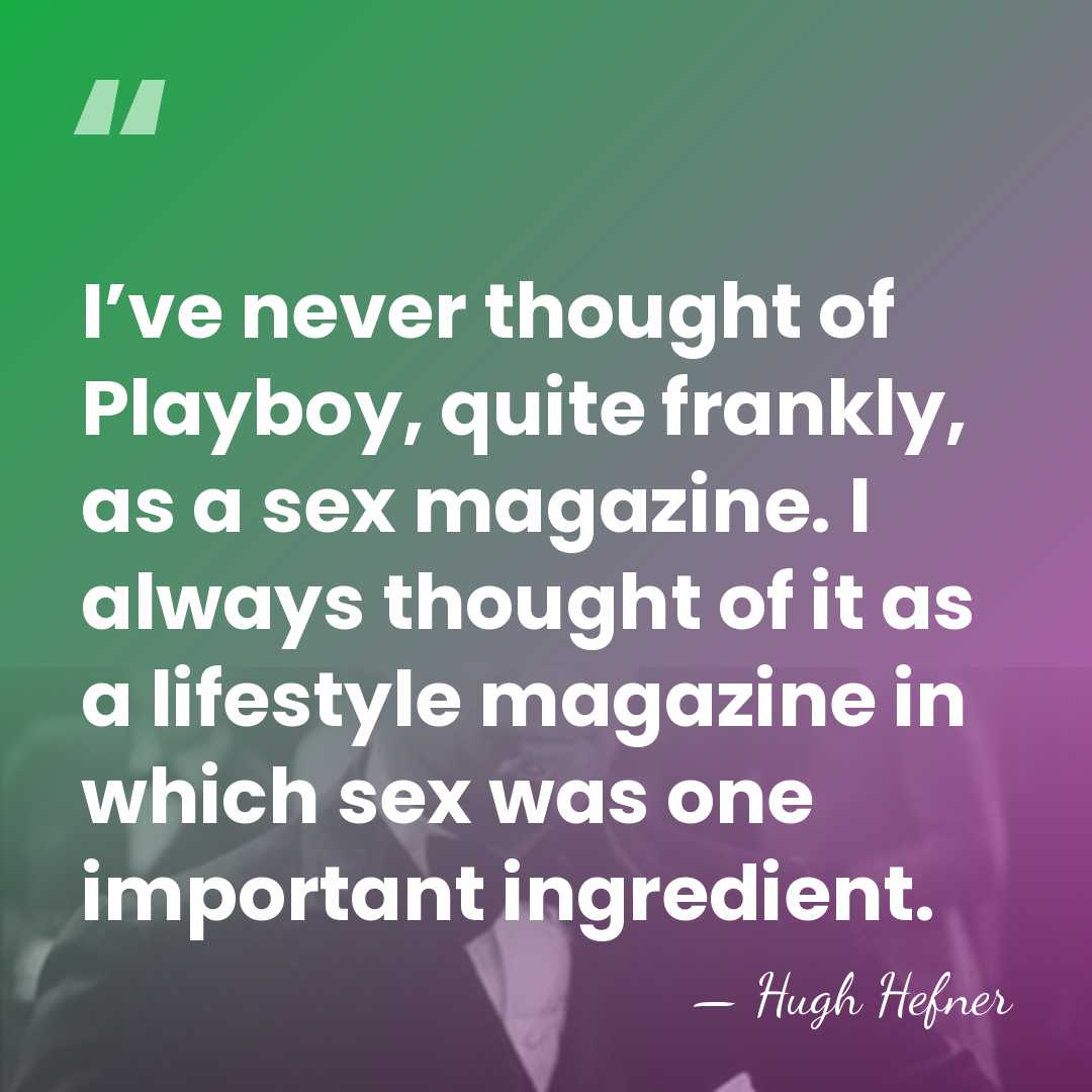 I’ve never thought of Playboy, quite frankly, as a sex magazine. I&hellip; - Hugh Hefner