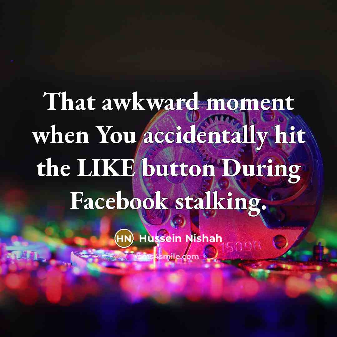 “That awkward moment when You accidentally hit the LIKE button…” quote by Hussein Nishah