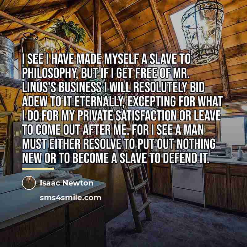“I see I have made myself a slave to Philosophy,…” quote by Isaac Newton