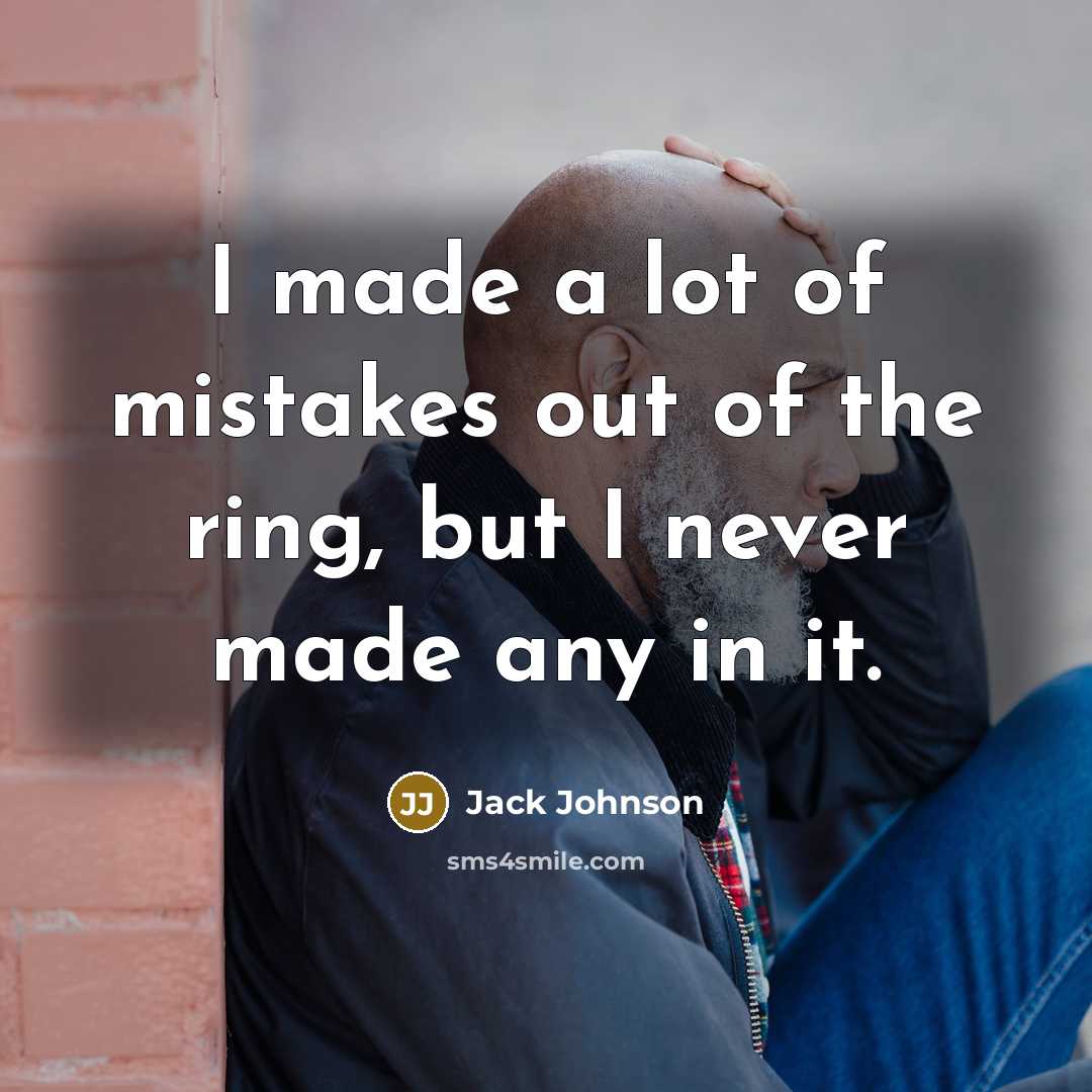 “I made a lot of mistakes out of the ring,…” quote by Jack Johnson