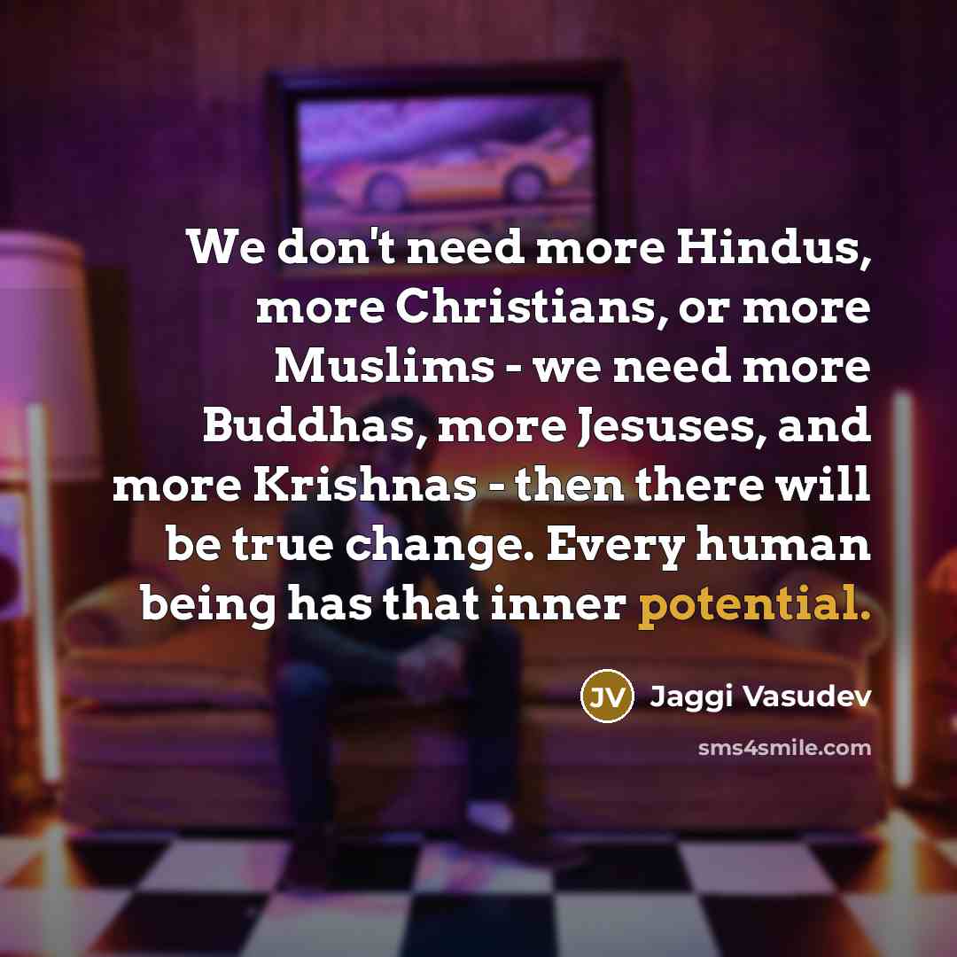 “We don't need more Hindus, more Christians, or more Muslims…” quote by Jaggi Vasudev