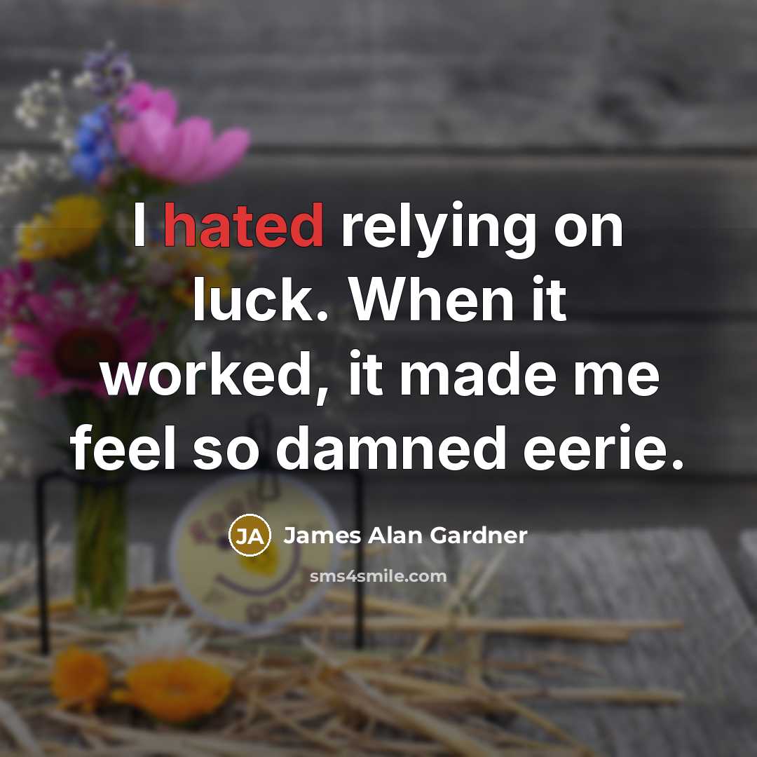 “I hated relying on luck. When it worked, it made…” quote by James Alan Gardner