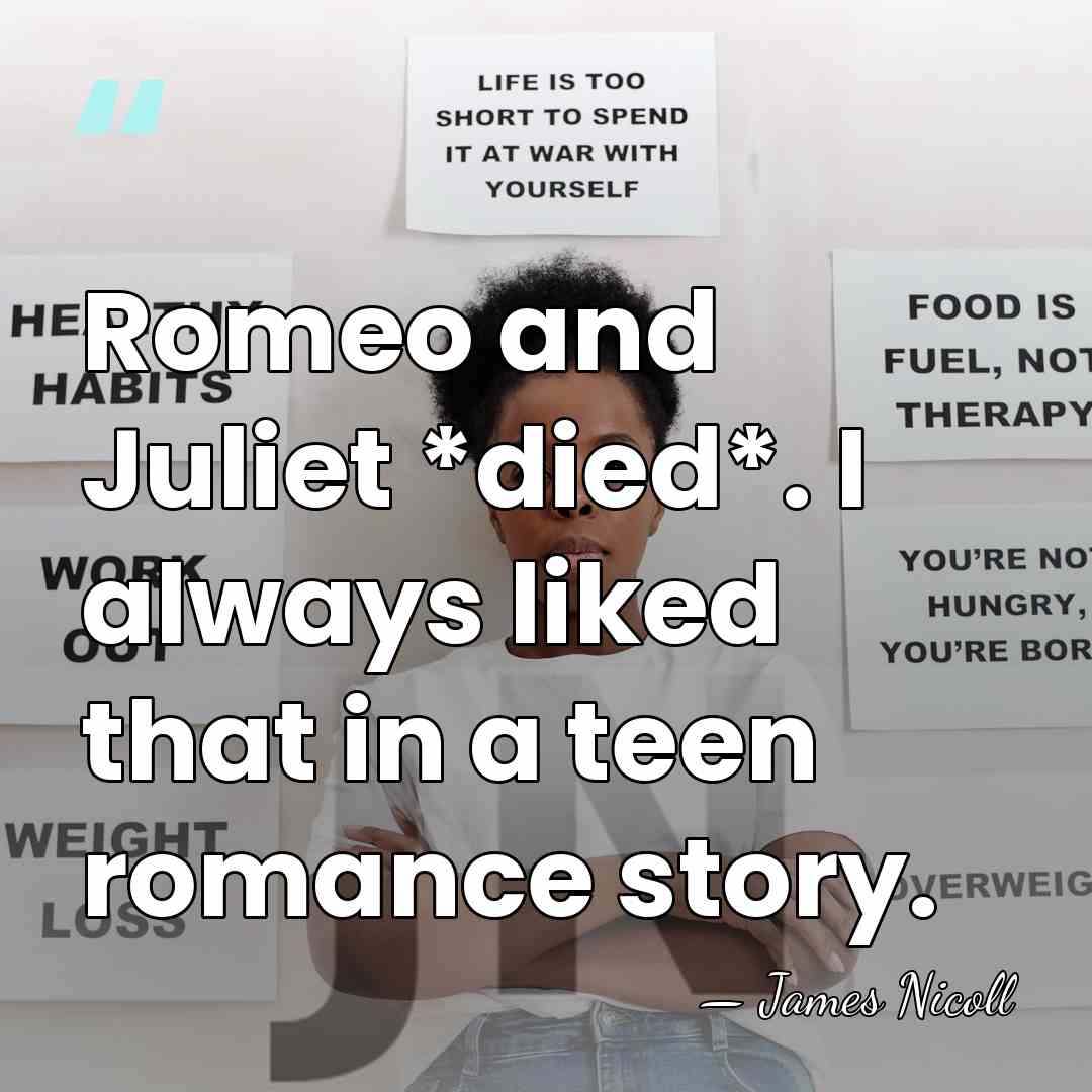 Romeo and Juliet *died*. I always liked that in a teen romance&hellip; - James Nicoll
