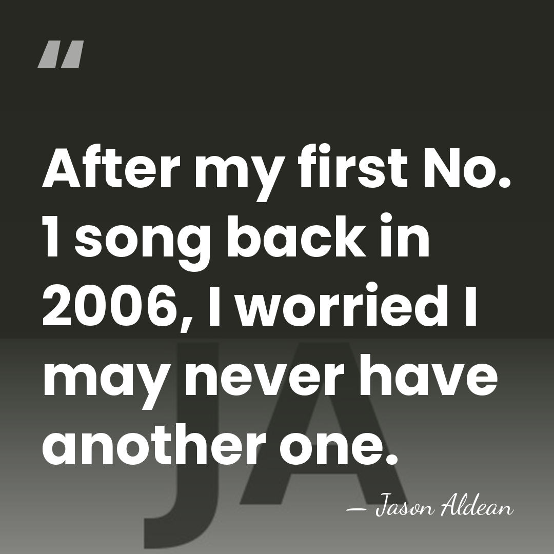 After my first No. 1 song back in 2006, I worried I&hellip; - Jason Aldean