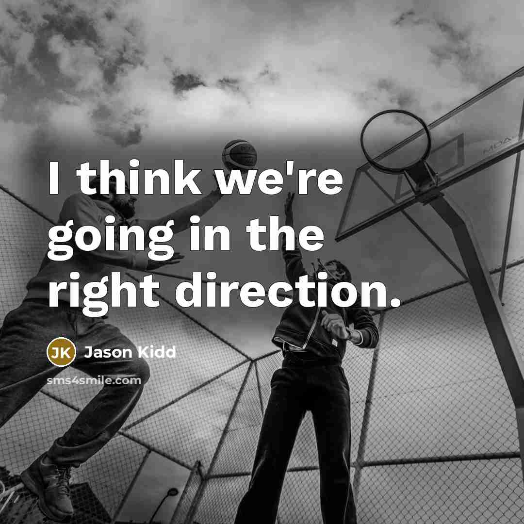 “I think we're going in the right direction.…” quote by Jason Kidd