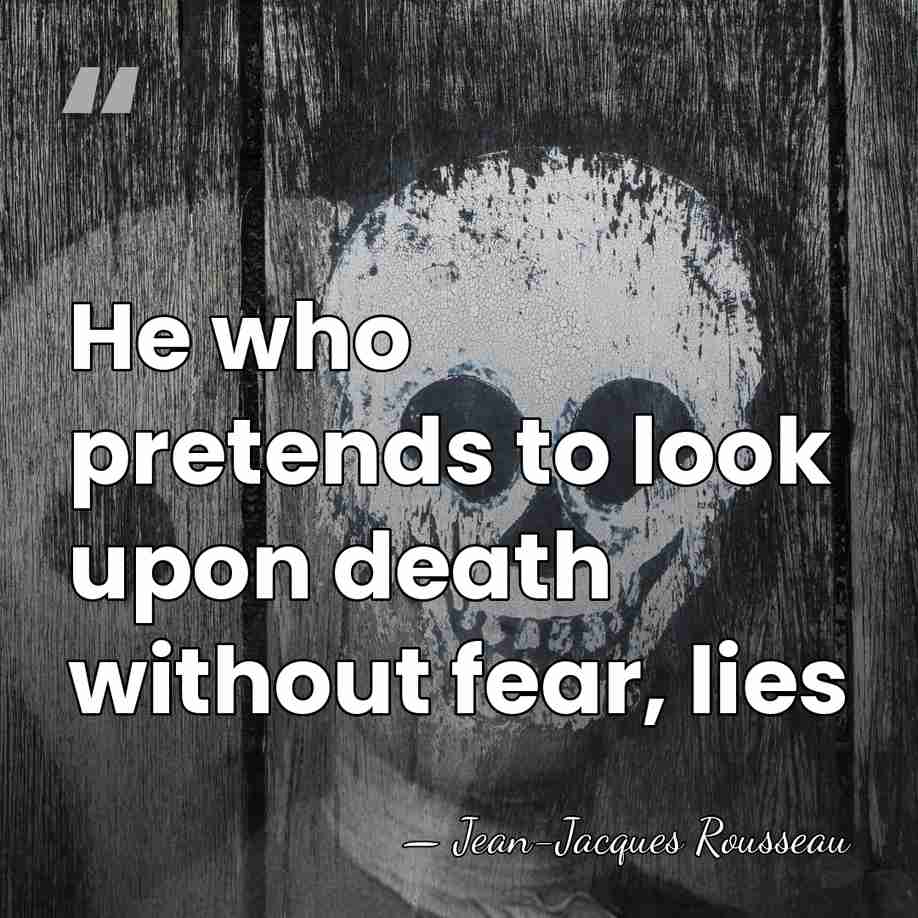 He who pretends to look upon death without fear, lies - Jean-Jacques Rousseau