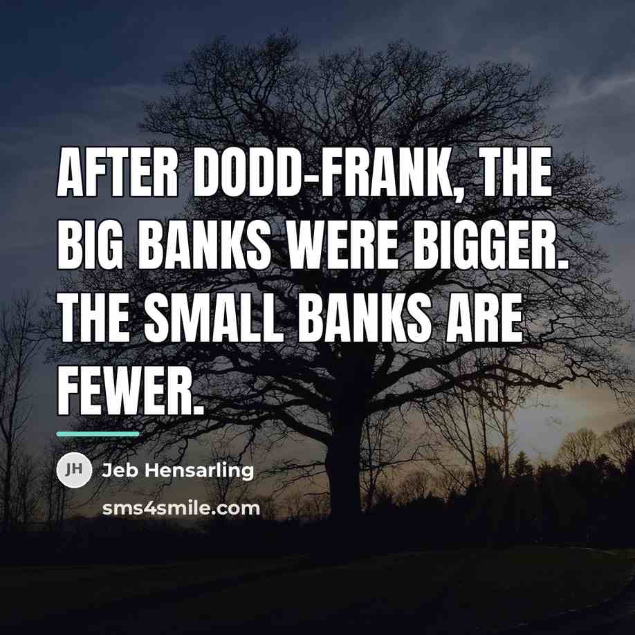 “After Dodd-Frank, the big banks were bigger. The small banks…” quote by Jeb Hensarling