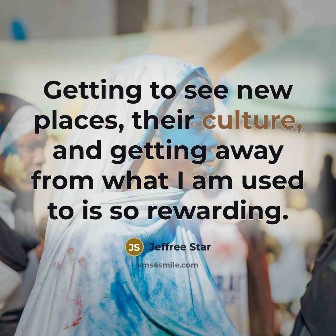 “Getting to see new places, their culture, and getting away…” quote by Jeffree Star