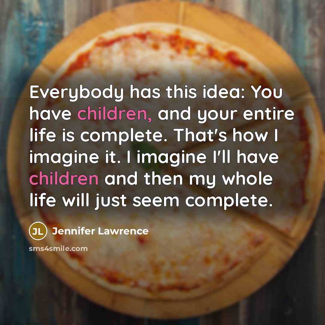 “Everybody has this idea: You have children, and your entire…” quote by Jennifer Lawrence
