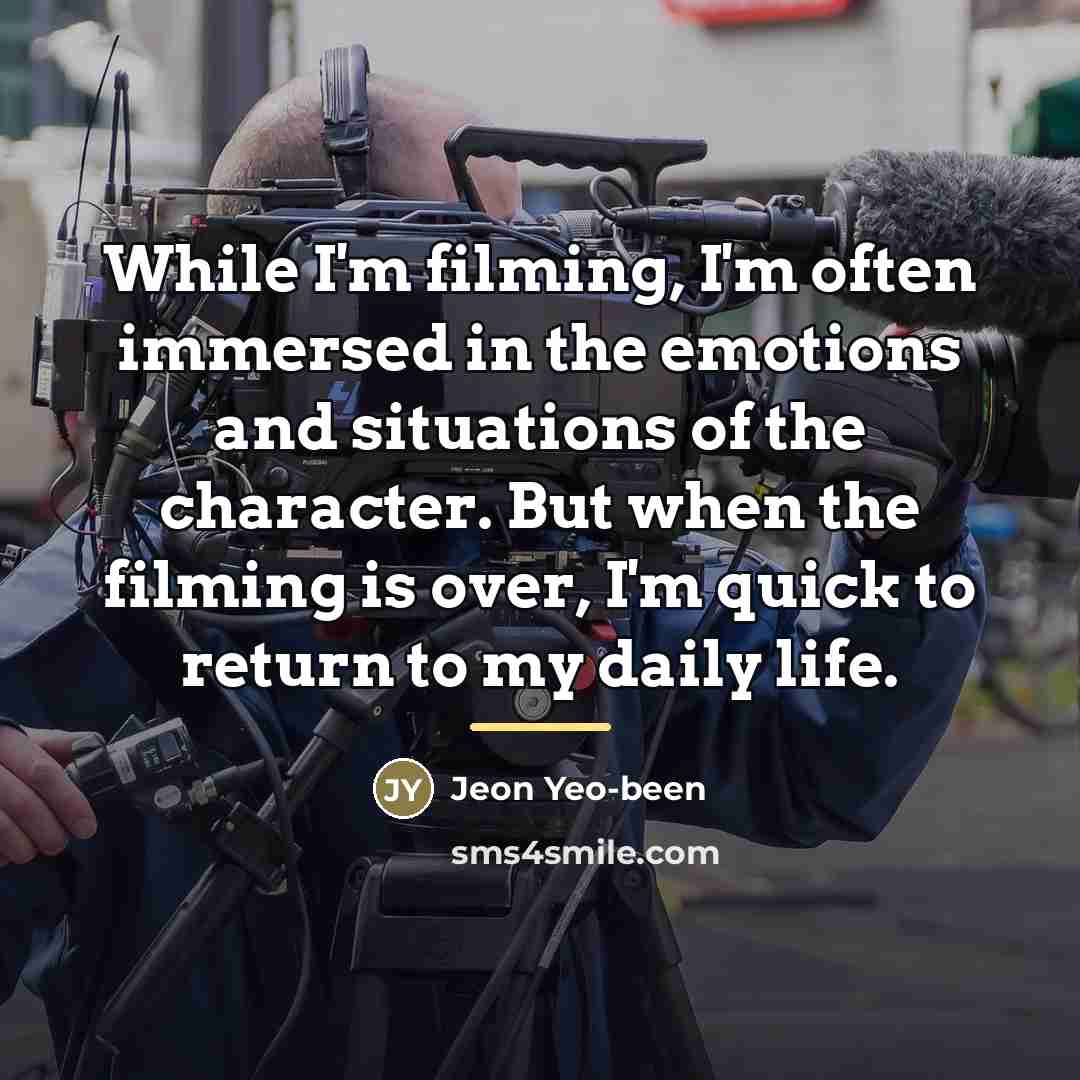 “While I'm filming, I'm often immersed in the emotions and…” quote by Jeon Yeo-been