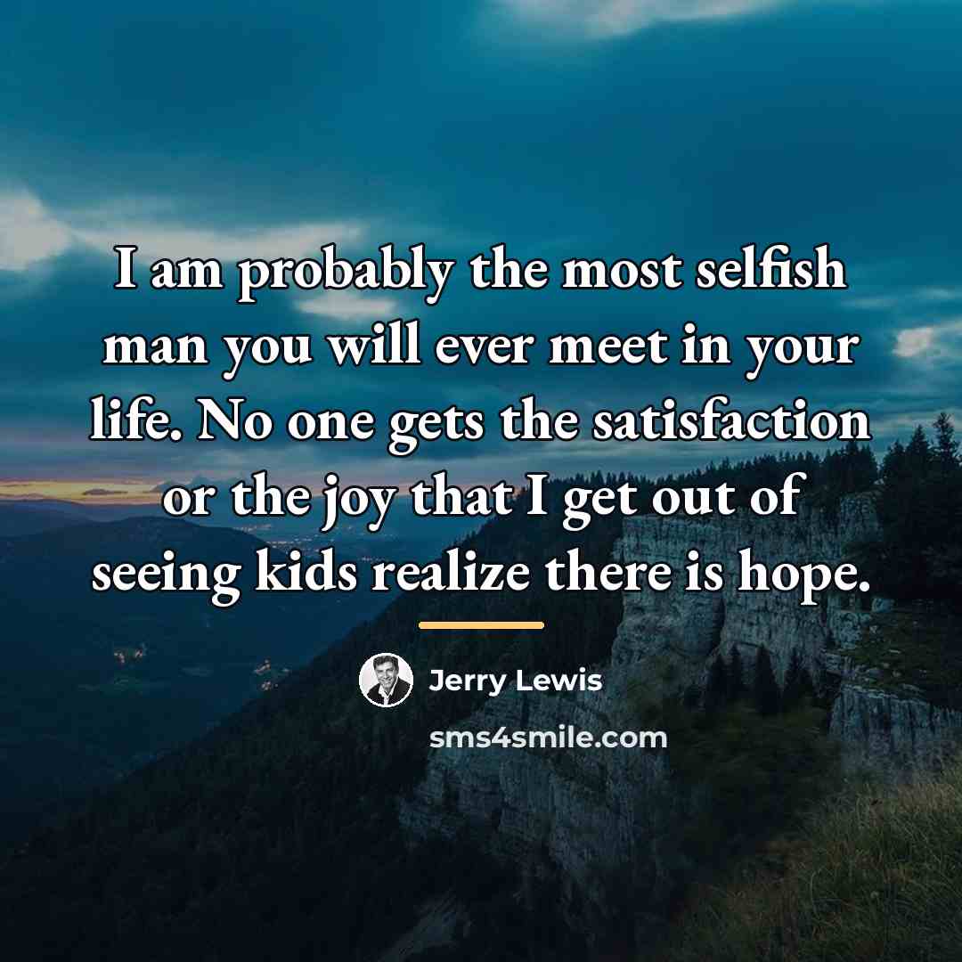 “I am probably the most selfish man you will ever…” quote by Jerry Lewis