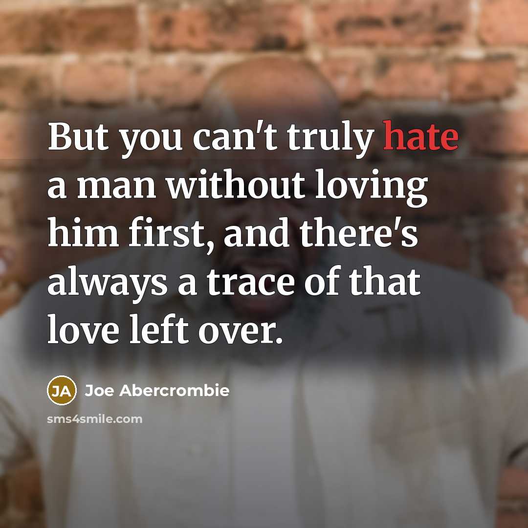 “But you can't truly hate a man without loving him…” quote by Joe Abercrombie