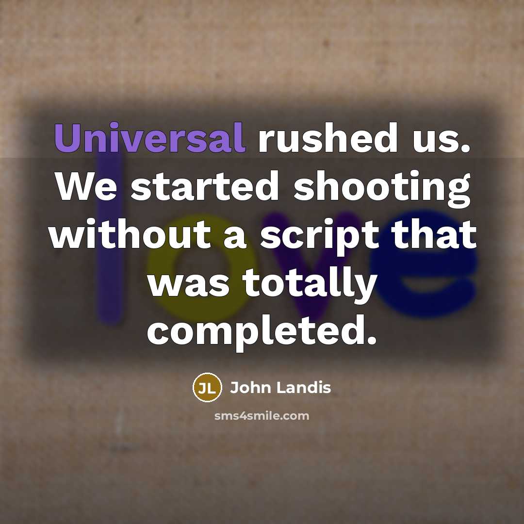 “Universal rushed us. We started shooting without a script that was totally completed.” quote by John Landis