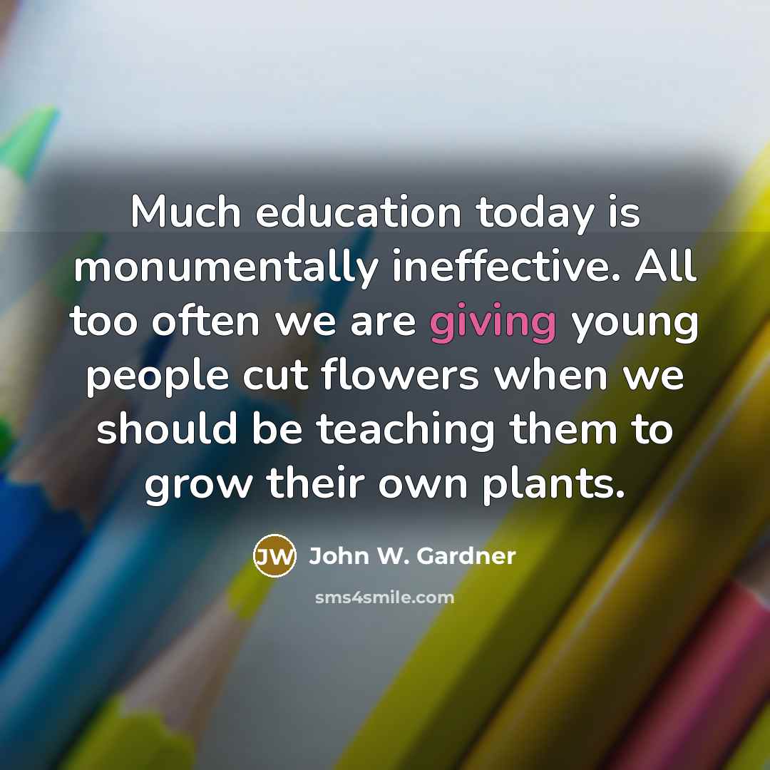 “Much education today is monumentally ineffective. All too often we…” quote by John W. Gardner