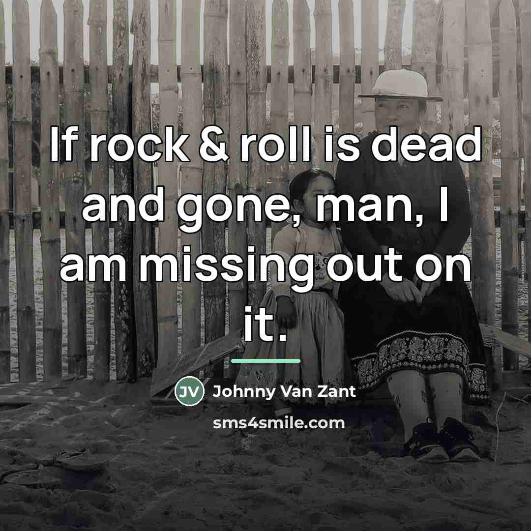 “If rock & roll is dead and gone, man, I…” quote by Johnny Van Zant