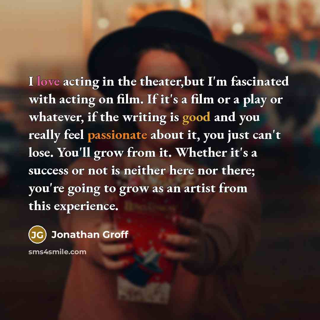 “I love acting in the theater,but I'm fascinated with acting…” quote by Jonathan Groff
