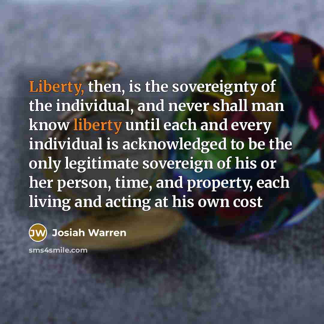 “Liberty, then, is the sovereignty of the individual, and never…” quote by Josiah Warren