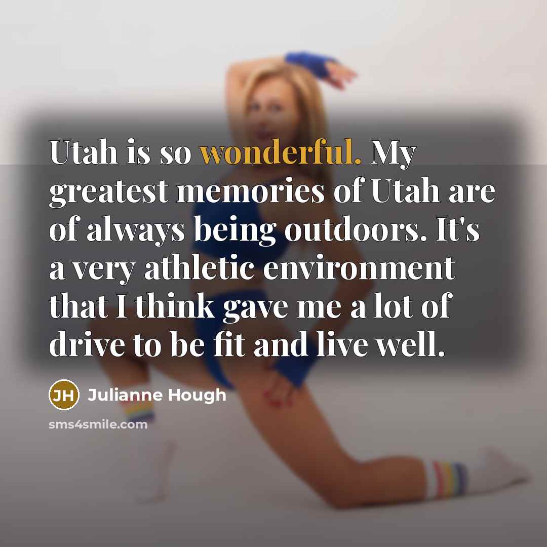 “Utah is so wonderful. My greatest memories of Utah are…” quote by Julianne Hough