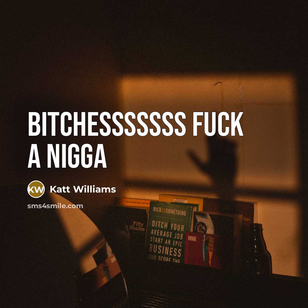 “Bitchesssssss fuck a nigga…” quote by Katt Williams