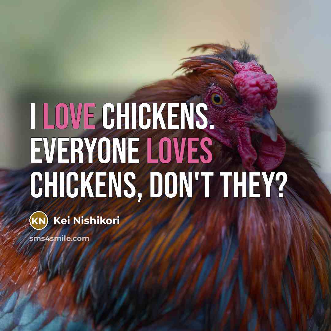 “I love chickens. Everyone loves chickens, don't they?…” quote by Kei Nishikori