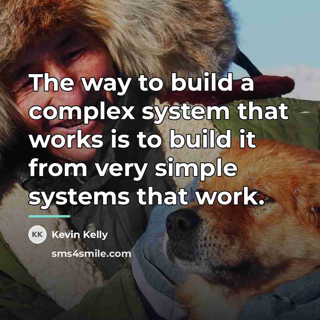 “The way to build a complex system that works is…” quote by Kevin Kelly
