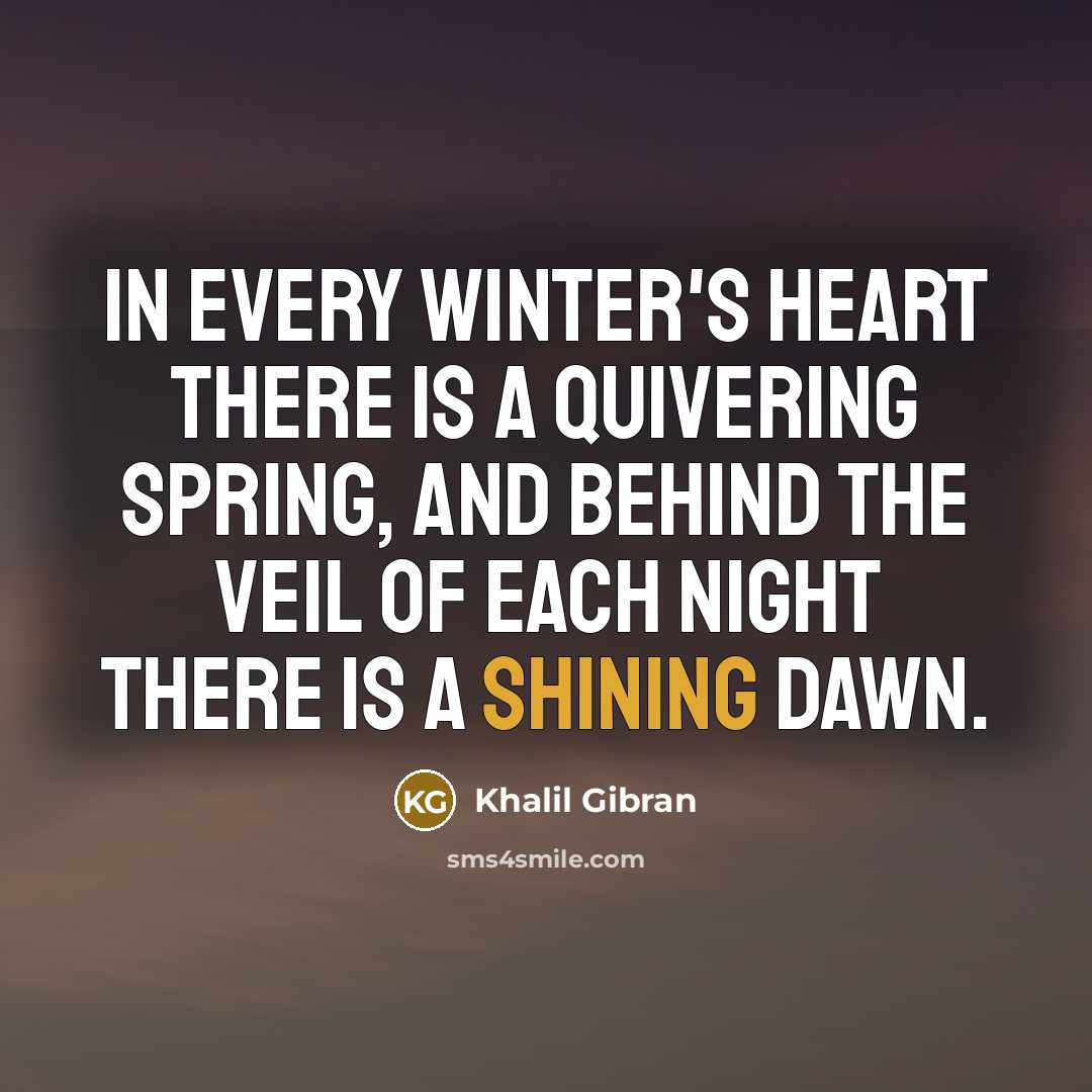 “In every winter's heart there is a quivering spring, and…” quote by Khalil Gibran