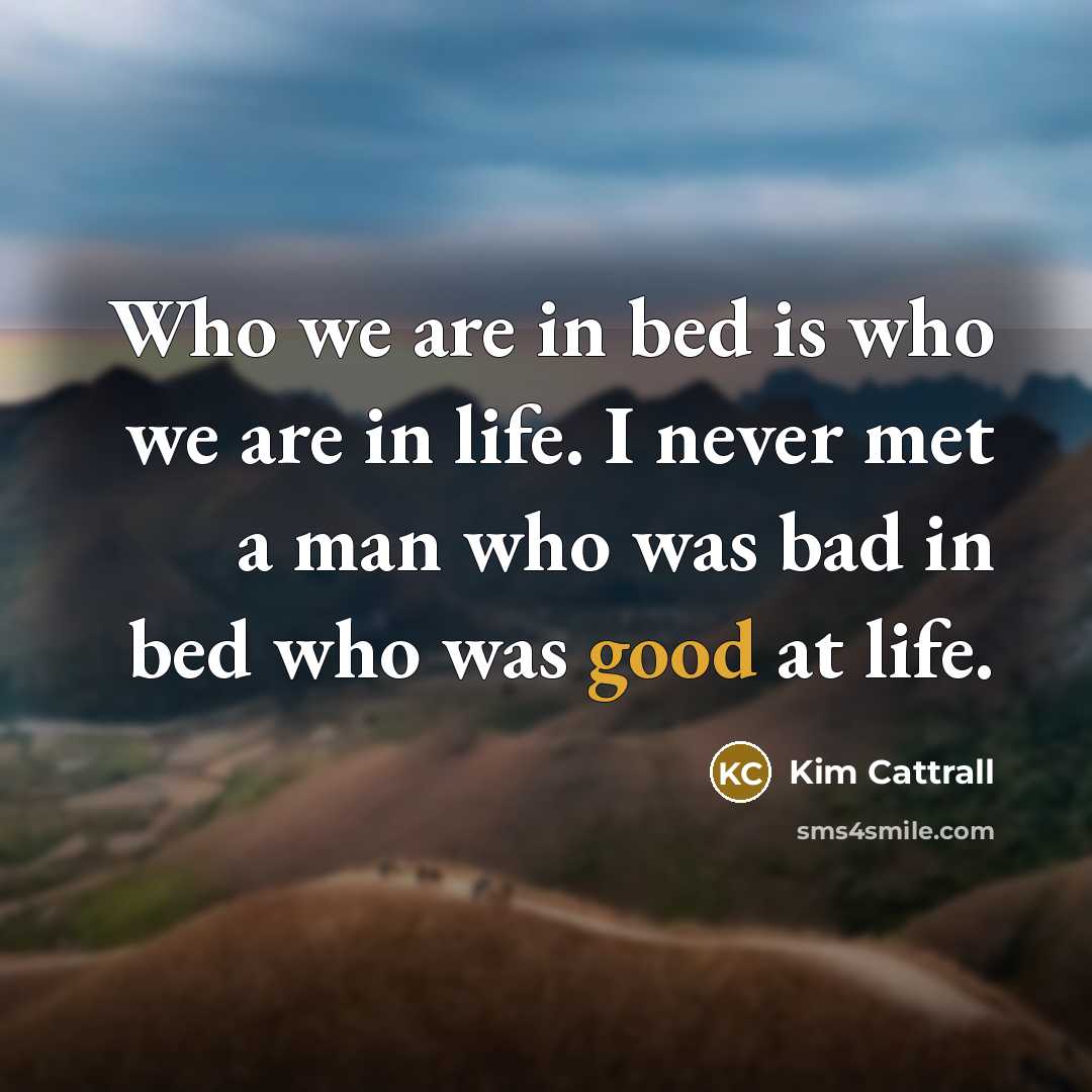 “Who we are in bed is who we are in…” quote by Kim Cattrall